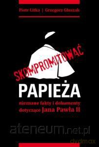 Skompromitować papieża. Nieznane fakty i dokumenty [KSIĄŻKA]