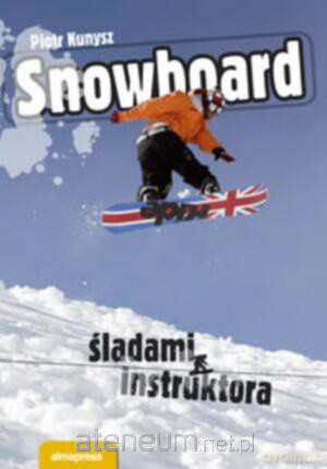 Snowboard. Śladami instruktora [KSIĄŻKA]
