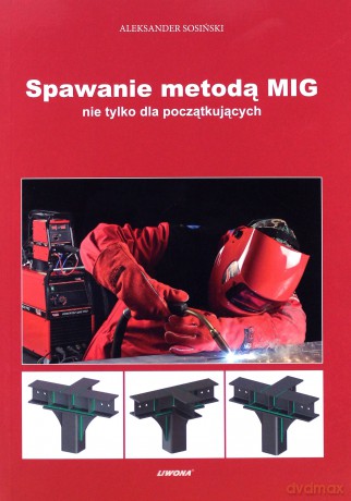 Spawanie metodą MIG nie tylko dla początkujących [KSIĄŻKA]