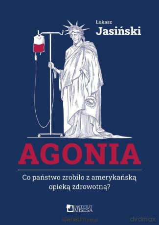Agonia. Co państwo zrobiło z amerykańską opieką... - Łukasz Jasiński [KSIĄŻKA]