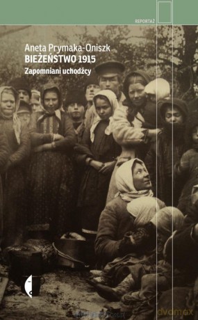 Bieżeństwo 1915. Zapomniani uchodźcy - Aneta Prymaka-Oniszk [KSIĄŻKA]