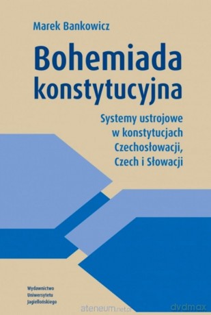 Bohemiada konstytucyjna. Systemy ustrojowe... - Marek Bankowicz [KSIĄŻKA]