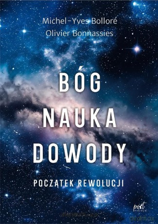 Bóg, nauka, dowody. Początek rewolucji - Michel-Yves Bollor, Olivier Bonnassies [KSIĄŻKA]