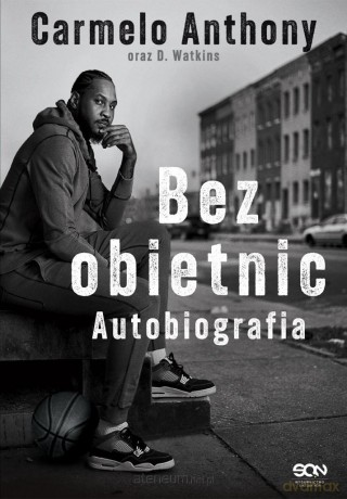 Carmelo Anthony. Bez obietnic. Autobiografia - Carmelo Anthony, D. Watkins [KSIĄŻKA]