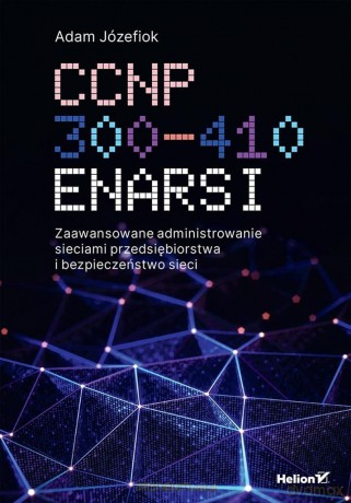 CCNP 300-410 ENARSI. Zaawansowane administrowanie - Adam Józefiok [KSIĄŻKA]
