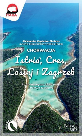 Chorwacja. Istria, Cres, Lośinj i Zagrzeb - Aleksandra Zagórska-Chabros [KSIĄŻKA]