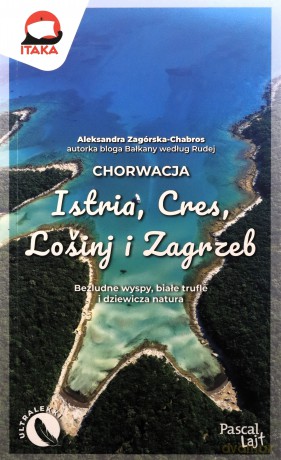 Chorwacja. Istria, Cres, Lośinj i Zagrzeb - Aleksandra Zagórska-Chabros [KSIĄŻKA]