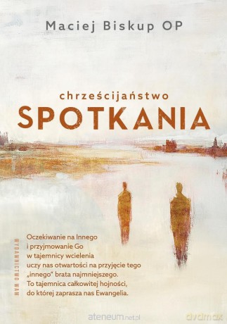 Chrześcijaństwo spotkania - Maciej Biskup OP [KSIĄŻKA]