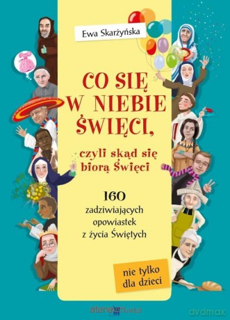 Co się w niebie święci czyli skąd się biorą Święci - Ewa Skarżyńska, Ola Makowska [KSIĄŻKA]