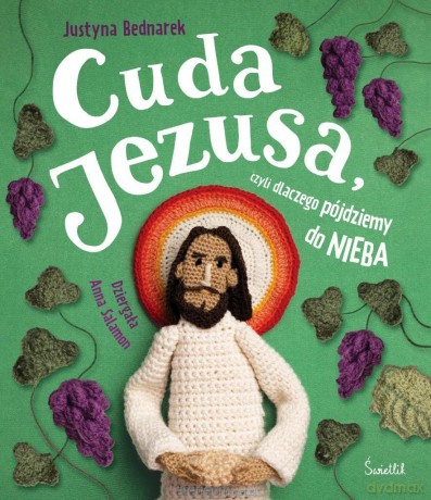 Cuda Jezusa, czyli dlaczego pójdziemy do nieba - Justyna Bednarek, Anna Salamon [KSIĄŻKA]