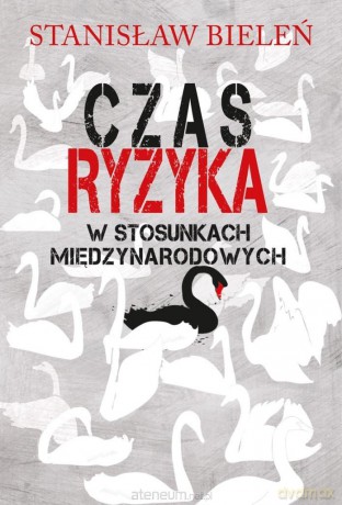Czas ryzyka w stosunkach międzynarodowych - Stanisław Bieleń [KSIĄŻKA]