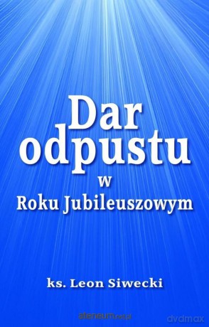 Dar odpustu w Roku Jubileuszowym - Leon Siwecki [KSIĄŻKA]