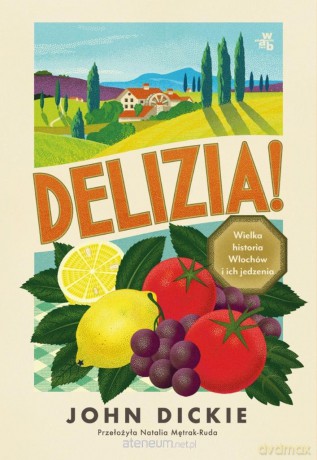Delizia! Wielka historia Włochów i ich jedzenia - John Dickie [KSIĄŻKA]