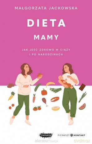 Dieta mamy. Jak jeść zdrowo w ciąży i po... - Małgorzata Jackowska [KSIĄŻKA]