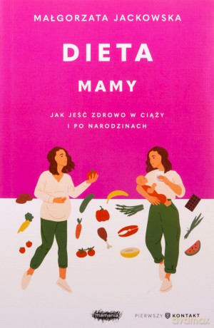 Dieta mamy. Jak jeść zdrowo w ciąży i po... - Małgorzata Jackowska [KSIĄŻKA]