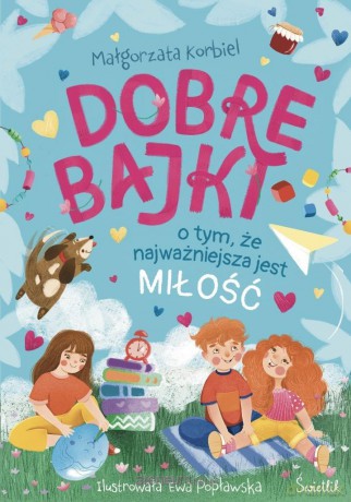 Dobre bajki o tym, że najważniejsza jest miłość - Małgorzata Korbiel, Ewa Popławska [KSIĄŻKA]