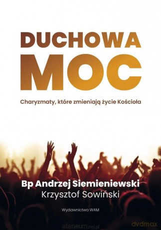 Duchowa moc. Charyzmaty, które zmieniają życie Koś - Andrzej Siemieniewski, Krzysztof Sowiński [KSIĄŻKA]