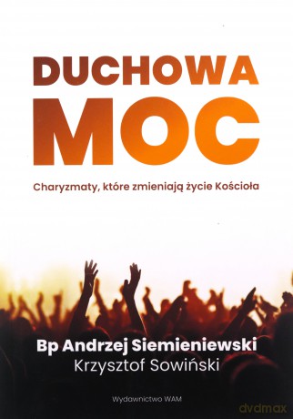 Duchowa moc. Charyzmaty, które zmieniają życie Koś - Andrzej Siemieniewski, Krzysztof Sowiński [KSIĄŻKA]