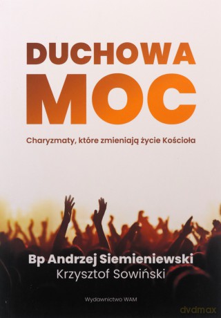 Duchowa moc. Charyzmaty, które zmieniają życie Koś - Andrzej Siemieniewski, Krzysztof Sowiński [KSIĄŻKA]