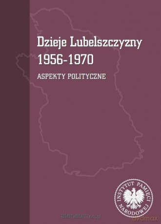 Dzieje Lubelszczyzny 1956-1970. Aspekty polityczne - Tomasz Osiński, Mariusz Mazur [KSIĄŻKA]