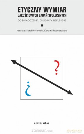 Etyczny wymiar jakościowych badań społecznych - Karol Piotrowski, Karolina Różniatowska [KSIĄŻKA]
