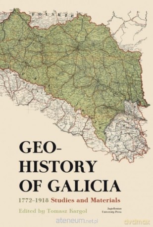 Geohistory of Galicia 1772-1918 - Tomasz Kargol [KSIĄŻKA]
