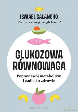Glukozowa równowaga. Popraw swój metabolizm i zadbaj o zdrowie - Ismael Galancho [KSIĄŻKA]