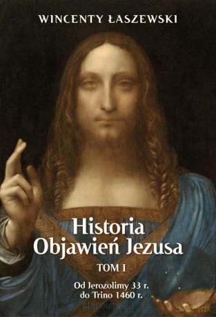 Historia Objawień Jezusa (Tom 1) Od Jerozolimy 33r - Wincenty Łaszewski [KSIĄŻKA]
