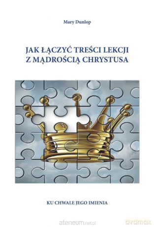Jak łączyć treści lekcji z mądrością Chrystusa - Mary Dunlop [KSIĄŻKA]