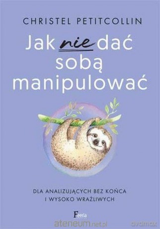 Jak nie dać sobą manipulować - Christel Petitcollin [KSIĄŻKA]