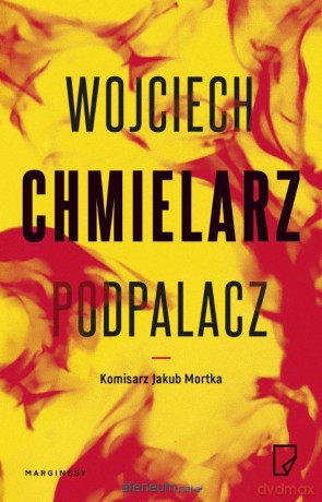 Jakub Mortka (Tom 1) Podpalacz - Wojciech Chmielarz [KSIĄŻKA]