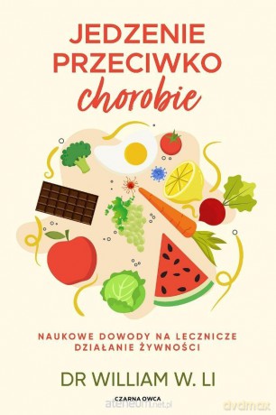 Jedzenie przeciwko chorobie - Dr William W. Li [KSIĄŻKA]