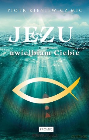 Jezu, uwielbiam Ciebie - Piotr Kieniewicz Mic [KSIĄŻKA]