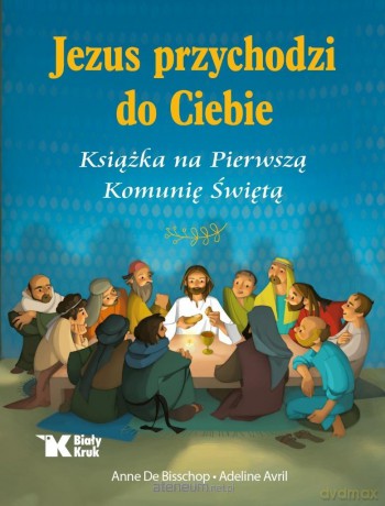 Jezus przychodzi do Ciebie. Książka na Pierwszą Komunię Świętą - Anne De Bisschop, Adeline Avril [KSIĄŻKA]