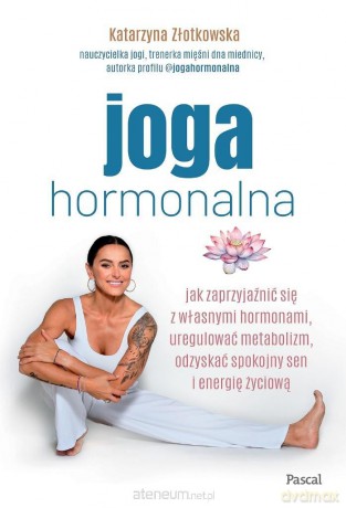 Joga hormonalna. Jak zaprzyjaźnić się z własnymi.. - Katarzyna Złotkowska [KSIĄŻKA]
