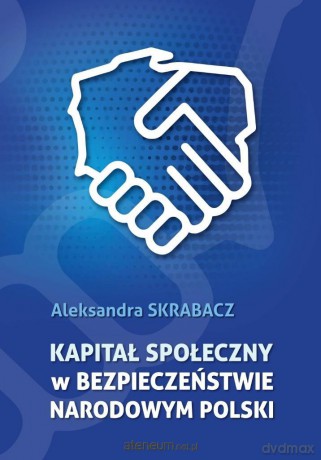 Kapitał społeczny w bezpieczeństwie narodowym.. - Aleksandra Skrabacz [KSIĄŻKA]