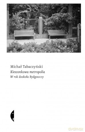 Kieszonkowa metropolia. W rok dookoła Bydgoszczy - Michał Tabaczyński [KSIĄŻKA]