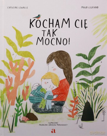 Kocham cię tak mocno! - Capucine Lewalle, Maud Legrand [KSIĄŻKA]