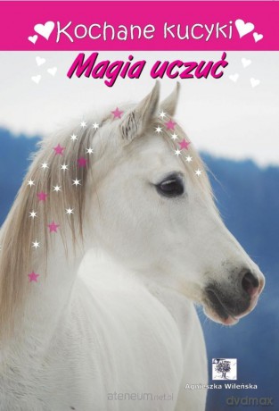 Kochane kucyki. Magia uczuć - Agnieszka Wileńska [KSIĄŻKA]