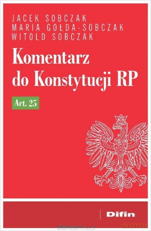 Komentarz do Konstytucji RP art. 25 - Jacek Sobczak, Maria Gołda-Sobczak, Witold Sobczak [KSIĄŻKA]