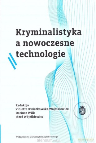 Kryminalistyka a nowoczesne technologie - Violetta Kwiatkowska-Wójcikiewicz, Dariusz Wilk, Józef Wójcikiewicz [KSIĄŻKA]