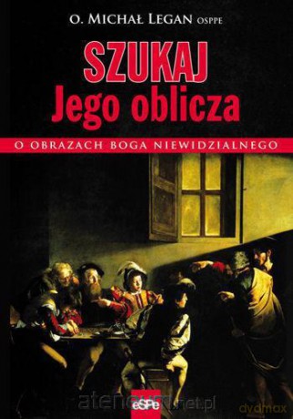 Szukaj Jego oblicza.O obrazach Boga niewidzialnego [KSIĄŻKA]