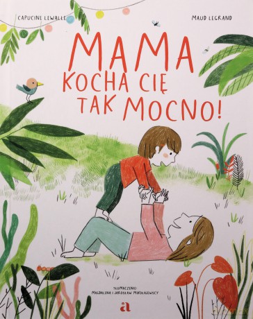 Mama kocha cię tak mocno! - Capucine Lewalle, Maud Legrand [KSIĄŻKA]