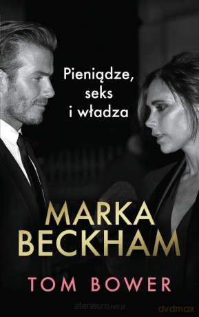 Marka Beckham Pieniądze, seks i władza - Tom Bower [KSIĄŻKA]