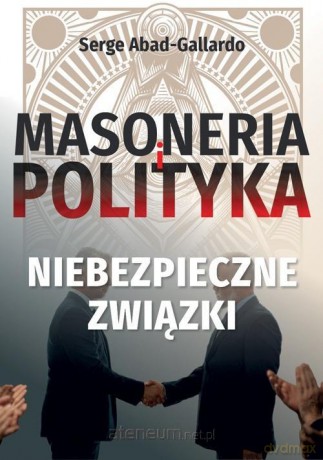 Masoneria i polityka Niebezpieczne-związki - Serge Abad-gallardo [KSIĄŻKA]