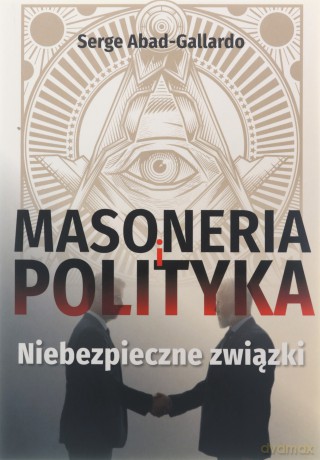Masoneria i polityka Niebezpieczne-związki - Serge Abad-gallardo [KSIĄŻKA]