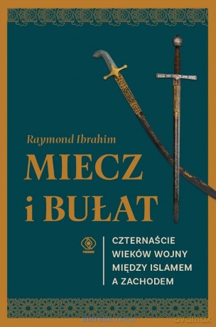 Miecz i bułat. Czternaście wieków wojny... - Raymond Ibrahim [KSIĄŻKA]