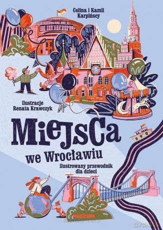 Miejsca we Wrocławiu. Ilustrowany przewodnik dla.. - Kamil Karpiński, Renata Krawczyk [KSIĄŻKA]