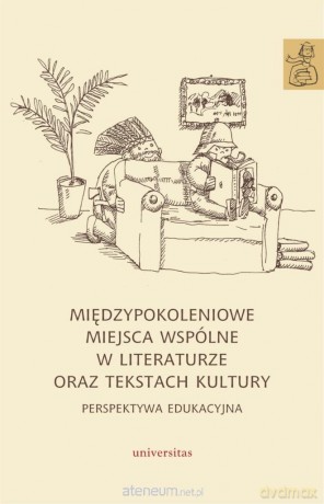 Międzypokoleniowe miejsca wspólne w literaturze... - Anna Janus-sitarz, Karolina Kwak [KSIĄŻKA]