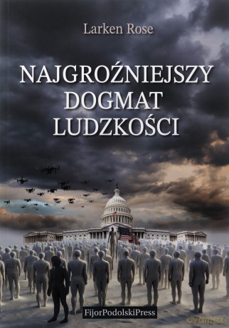 Najgroźniejszy dogmat ludzkości - Larken Rose [KSIĄŻKA]